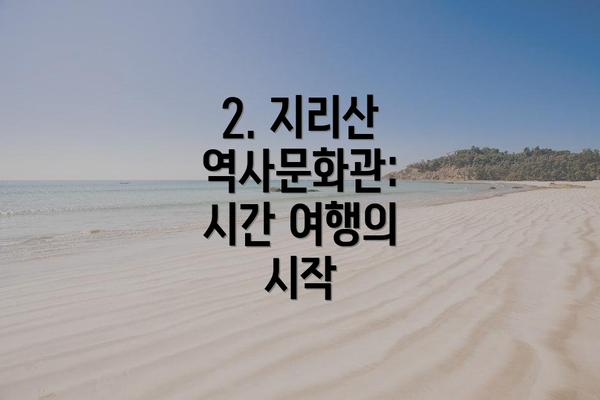 2. 지리산 역사문화관: 시간 여행의 시작