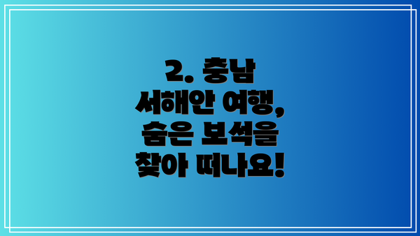 2. 충남 서해안 여행, 숨은 보석을 찾아 떠나요!