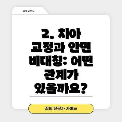 2. 치아 교정과 안면 비대칭: 어떤 관계가 있을까요?