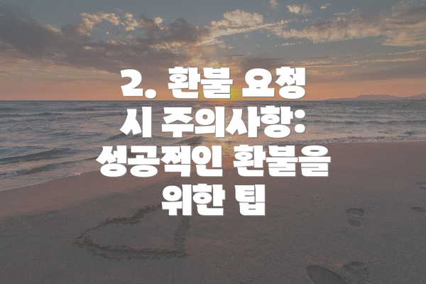 2. 환불 요청 시 주의사항: 성공적인 환불을 위한 팁
