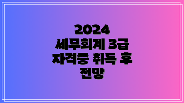 2024 세무회계 3급 자격증 취득 후 전망