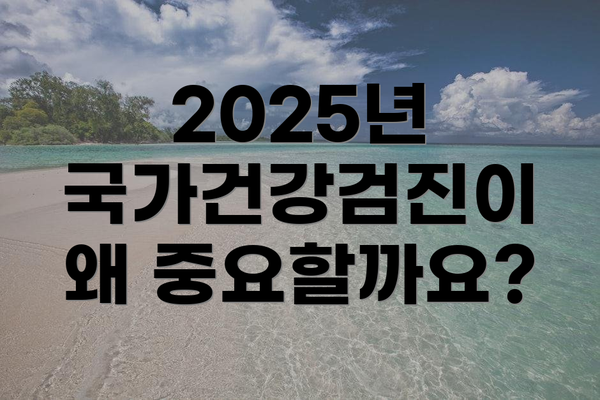 2025년 국가건강검진이 왜 중요할까요?