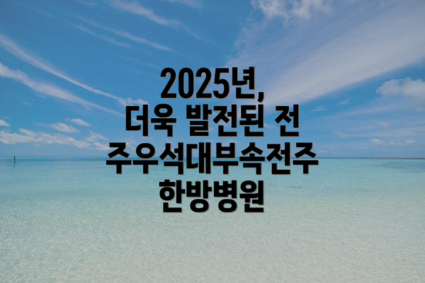 2025년, 더욱 발전된 전주우석대부속전주한방병원