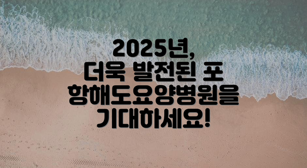 2025년, 더욱 발전된 포항해도요양병원을 기대하세요!