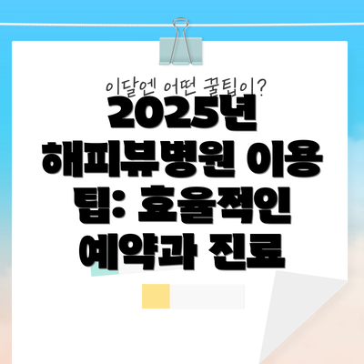 2025년 해피뷰병원 이용 팁: 효율적인 예약과 진료