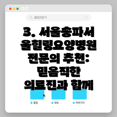 3. 서울송파서울힐링요양병원 전문의 추천: 믿음직한 의료진과 함께