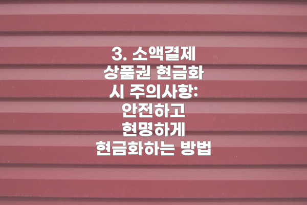 3. 소액결제 상품권 현금화 시 주의사항: 안전하고 현명하게 현금화하는 방법