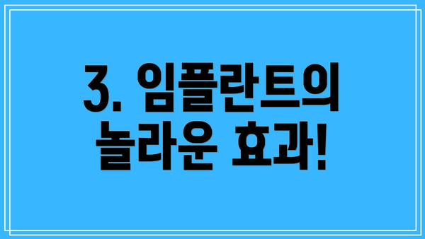 3. 임플란트의 놀라운 효과!