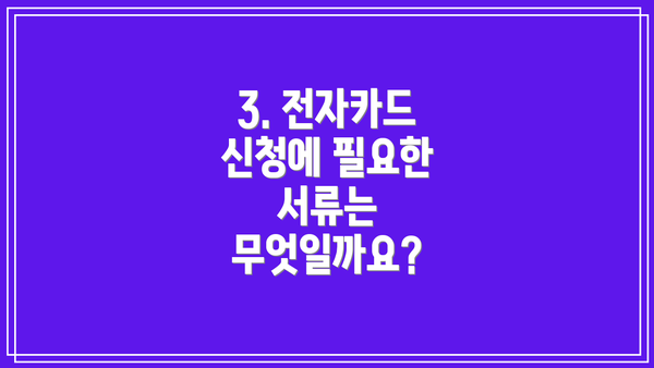 3. 전자카드 신청에 필요한 서류는 무엇일까요?
