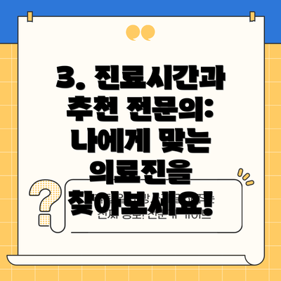 3. 진료시간과 추천 전문의: 나에게 맞는 의료진을 찾아보세요!