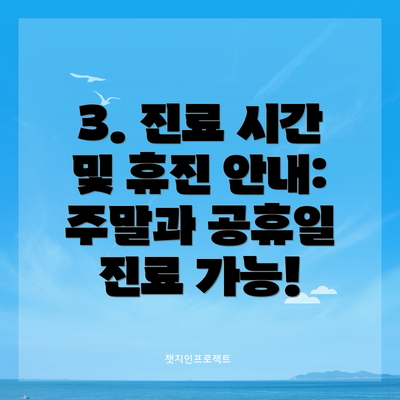 3. 진료 시간 및 휴진 안내:  주말과 공휴일 진료 가능!