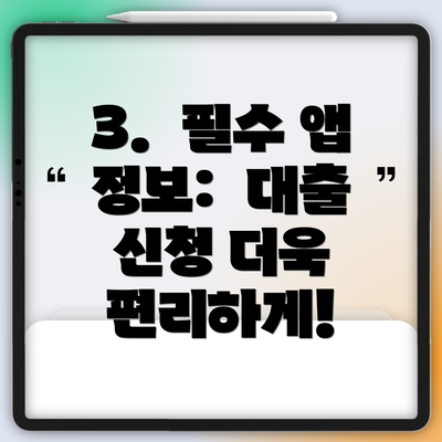 3.  필수 앱 정보:  대출 신청 더욱 편리하게!