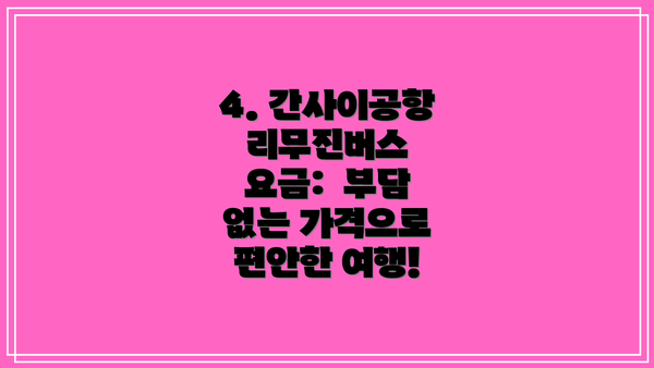 4. 간사이공항 리무진버스 요금: 부담 없는 가격으로 편안한 여행!