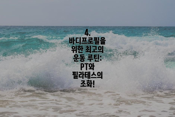 4. 바디프로필을 위한 최고의 운동 루틴: PT와 필라테스의 조화!