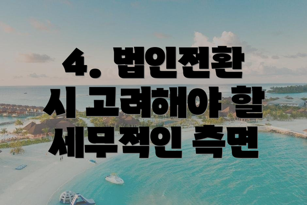 4. 법인전환 시 고려해야 할 세무적인 측면