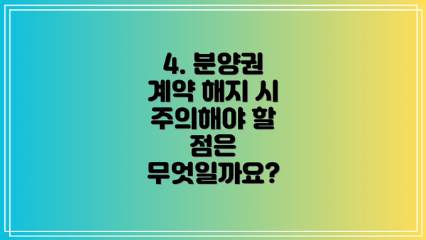 4. 분양권 계약 해지 시 주의해야 할 점은 무엇일까요?