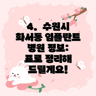4.  수원시 화서동 임플란트 병원 정보:  표로 정리해 드릴게요!