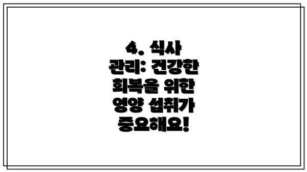 4. 식사 관리: 건강한 회복을 위한 영양 섭취가 중요해요!