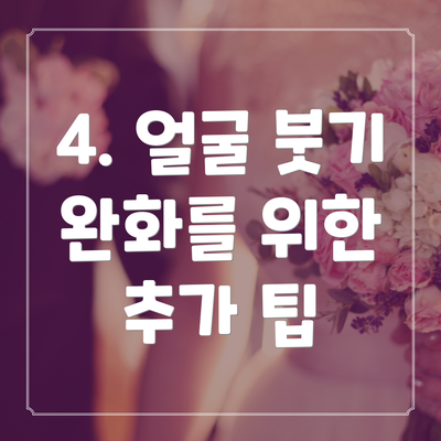 4. 얼굴 붓기 완화를 위한 추가 팁
