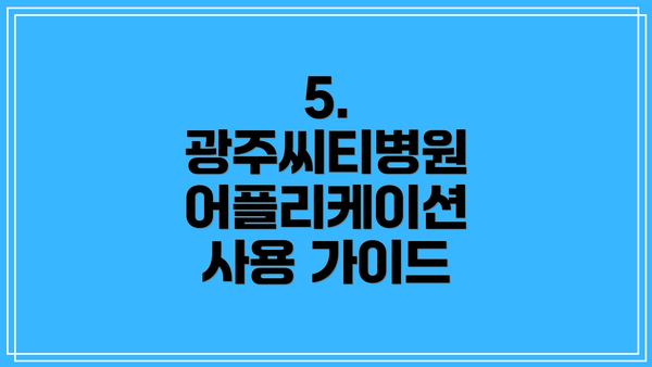5.  광주씨티병원 어플리케이션 사용 가이드