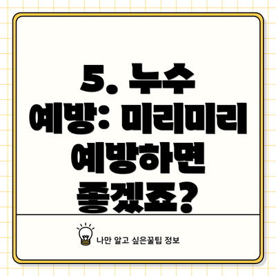 5. 누수 예방: 미리미리 예방하면 좋겠죠?