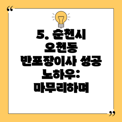 5. 순천시 오천동 반포장이사 성공 노하우: 마무리하며