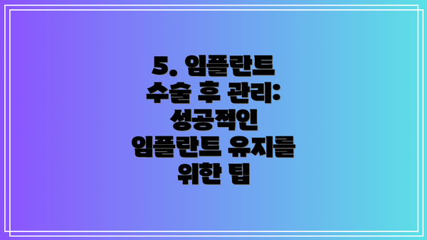 5. 임플란트 수술 후 관리: 성공적인 임플란트 유지를 위한 팁