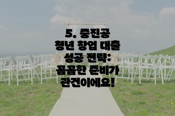 5. 중진공 청년 창업 대출 성공 전략: 꼼꼼한 준비가 관건이에요!