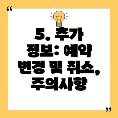 5. 추가 정보: 예약 변경 및 취소, 주의사항