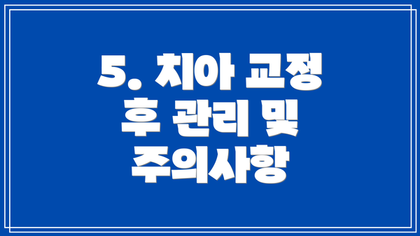 5. 치아 교정 후 관리 및 주의사항