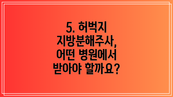 5. 허벅지 지방분해주사, 어떤 병원에서 받아야 할까요?