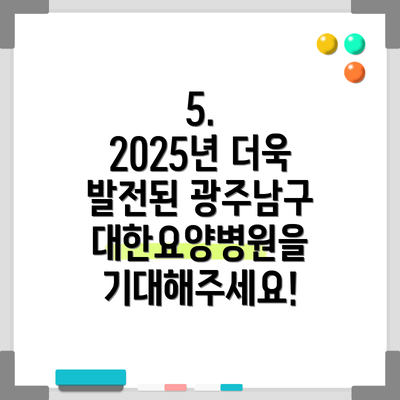 5.  2025년 더욱 발전된 광주남구대한요양병원을 기대해주세요!