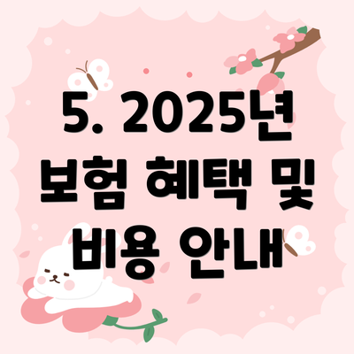 5. 2025년 보험 혜택 및 비용 안내