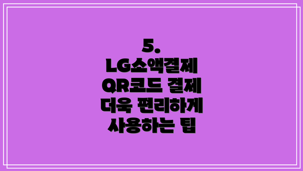 5. LG소액결제 QR코드 결제 더욱 편리하게 사용하는 팁