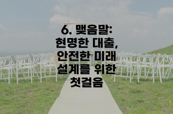 6. 맺음말: 현명한 대출, 안전한 미래 설계를 위한 첫걸음