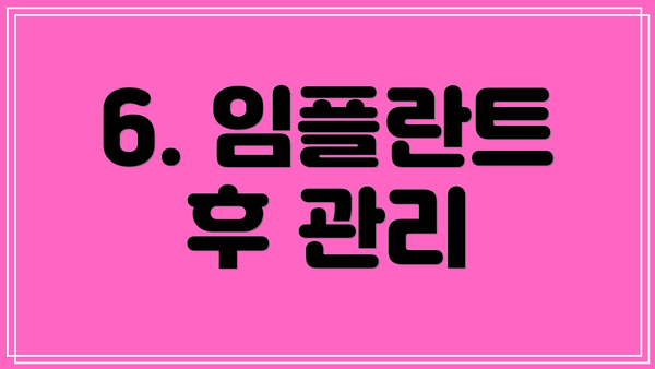 6. 임플란트 후 관리