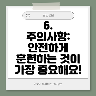 6.  주의사항: 안전하게 훈련하는 것이 가장 중요해요!
