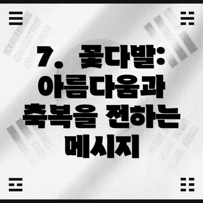 7.  꽃다발: 아름다움과 축복을 전하는 메시지