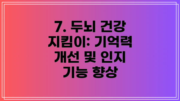 7. 두뇌 건강 지킴이: 기억력 개선 및 인지 기능 향상