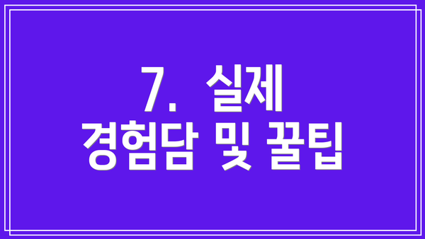 7.  실제 경험담 및 꿀팁