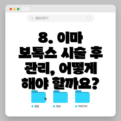 8. 이마 보톡스 시술 후 관리, 어떻게 해야 할까요?