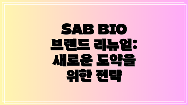 SAB BIO 브랜드 리뉴얼:  새로운 도약을 위한 전략